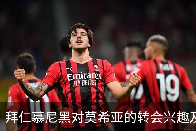 拜仁慕尼黑对莫希亚的转会兴趣及其可能性分析