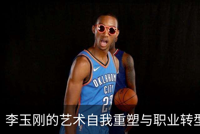 李玉刚的艺术自我重塑与职业转型分析