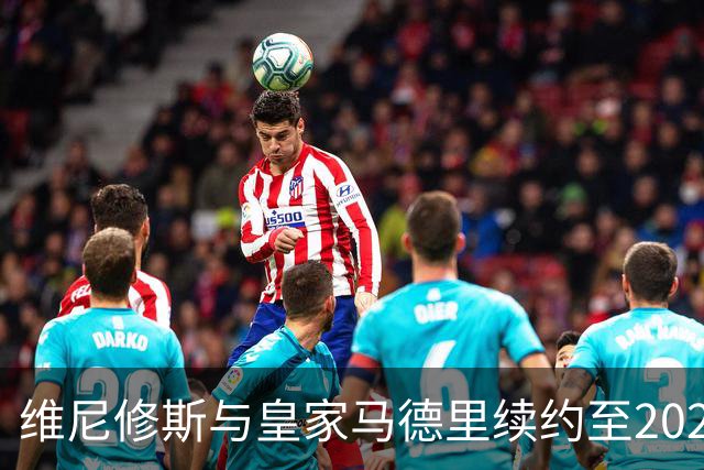 维尼修斯与皇家马德里续约至2027年，解约金设定为10亿欧元
